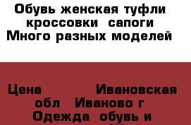 Обувь женская туфли, кроссовки, сапоги. Много разных моделей.  › Цена ­ 1 500 - Ивановская обл., Иваново г. Одежда, обувь и аксессуары » Женская одежда и обувь   . Ивановская обл.